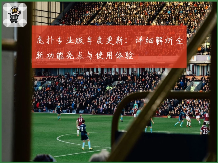 虎扑专业版年度更新：详细解析全新功能亮点与使用体验