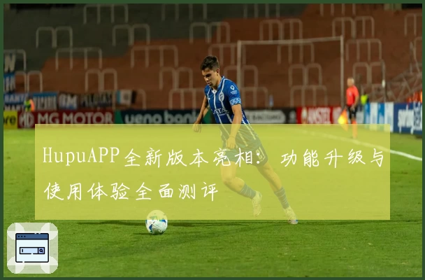 HupuAPP全新版本亮相：功能升级与使用体验全面测评